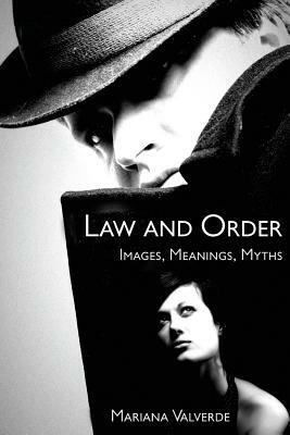 Law and Order: Images, Meanings, Myths by Mariana Valverde