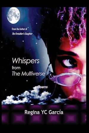 Whispers from the Multiverse: Poems from the AfroDeep by Regina YC Garcia