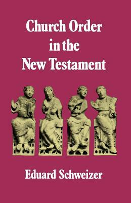 Church Order in the New Testament by Eduard Schweizer