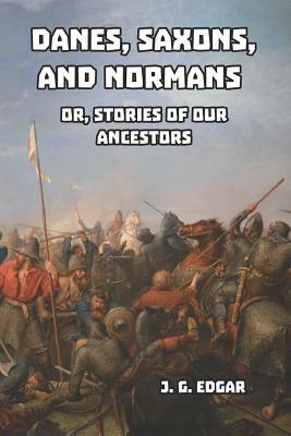 Danes, Saxons, and Normans: or, Stories of Our Ancestors by J. G. Edgar