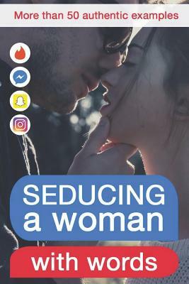 Seducing a Woman with Words: Discover What Kind of Writing Behaviour Will Make Her Crazy for You by Lucas Lautier