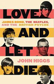 Love and Let Die: Bond, the Beatles and the British Psyche by John Higgs