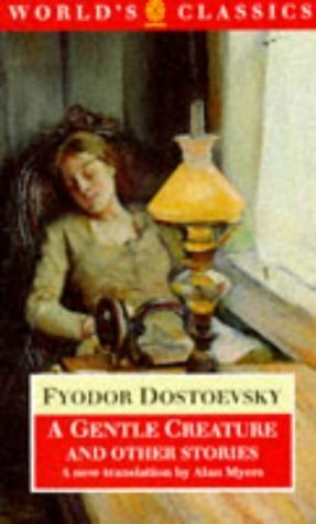 A Gentle Creature and Other Stories by Fyodor Dostoyevsky, Alan Myers, W.J. Leatherbarrow