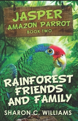 Rainforest Friends And Family by Sharon C. Williams