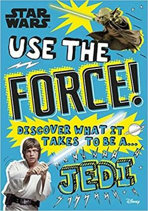 Star Wars Use the Force!: Discover what it takes to be a Jedi by Christian Blauvelt