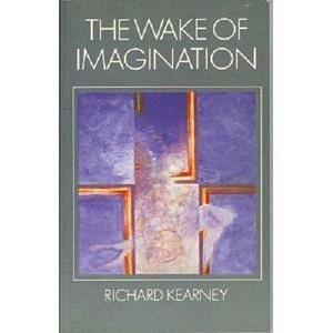 The Wake of Imagination: Toward a Postmodern Culture by Richard Kearney