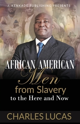 African American Men from Slavery to the Here and Now by Charles Lucas