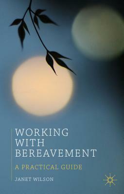 Working with Bereavement: A Practical Guide by Janet Wilson