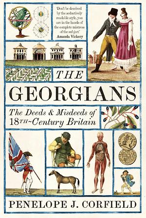 The Georgians: The Deeds and Misdeeds of 18th-Century Britain by Penelope J. Corfield