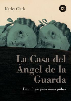 La Casa del Angel de la Guarda: Un Refugio Para Ninas Judias = The Guardian Angel House by Kathy Clark