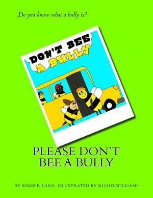 Please Don't Bee A Bully! by Kimber Land