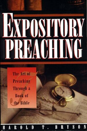 Expository Preaching: The Art of Preaching Through a Book of the Bible by Harold T. Bryson