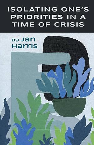 Isolating One's Priorities in a Time of Crisis by Jan Harris