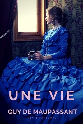 Une Vie: Chronique d'une femme ordinaire by Guy de Maupassant