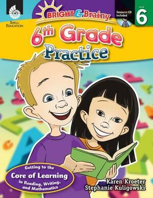 Bright & Brainy: 6th Grade Practice (Grade 6): 6th Grade Practice [With CDROM] by Stephanie Kuligowski, Karen Kroeter