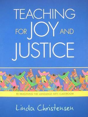Teaching for Joy and Justice: Re-Imagining the Language Arts Classroom by Linda Christensen