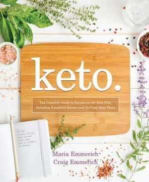 Keto: The Complete Guide to Success on The Ketogenic Diet, including Simplified Science and No-cook Meal Plans by Maria Emmerich
