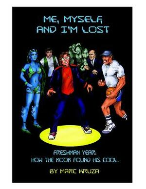 Me, Myself, and I'm Lost: How the Nerd Got His Cool by Marc S. Kruza