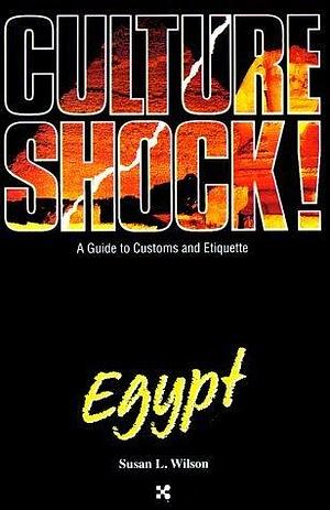 Culture Shock! Egypt: A Survival Guide to Customs & Etiquette by Susan L. Wilson, Susan L. Wilson