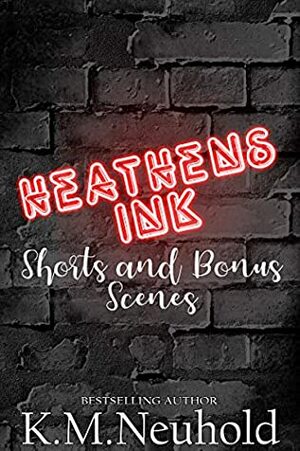 Heathens Ink Shorts and Bonus Scenes by K.M. Neuhold