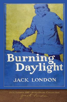 Burning Daylight: 100th Anniversary Collection by Jack London