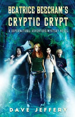 Beatrice Beecham's Cryptic Crypt: A Supernatural Adventure/Mystery Novel by Dave Jeffery