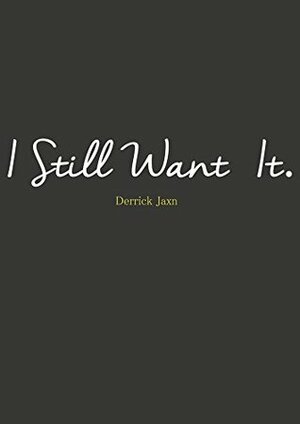 I Still Want It by Derrick Jaxn