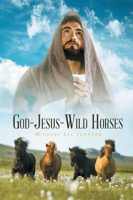 God-Jesus-Wild Horses by Michael Lee Johnson