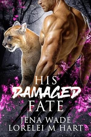 His Damaged Fate by Jena Wade, Lorelei M. Hart