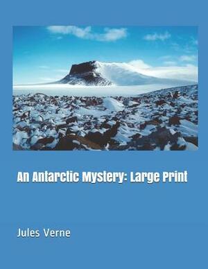 An Antarctic Mystery: Large Print by Jules Verne