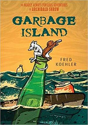 Garbage Island (The Nearly Always Perilous Adventures of Archibald Shrew, #1) by Fred Koehler