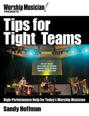 Tips for Tight Teams: High-Performance Help for Today's Worship Musician by Sandy Hoffman