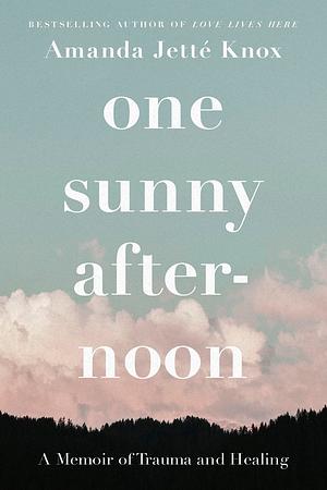 One Sunny Afternoon: A Memoir of Trauma and Healing by Rowan Jetté Knox