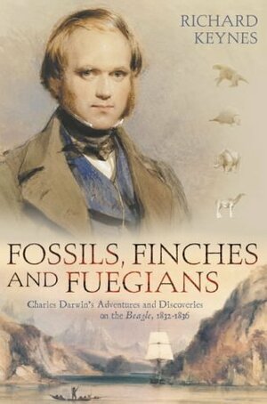 Fossils, Finches and Fuegians: Charles Darwin's Adventures and Discoveries on the Beagle by Richard D. Keynes