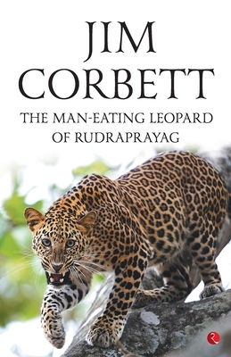 The Man-Eating Leopard Of Rudraprayag by Jim Corbett