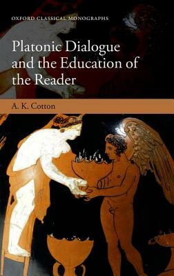 Platonic Dialogue and the Education of the Reader by A. K. Cotton