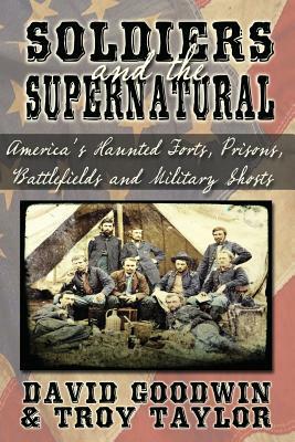 Soldiers and the Supernatural by David Goodwin, Troy Taylor