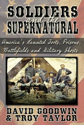 Soldiers and the Supernatural by Troy Taylor, David Goodwin