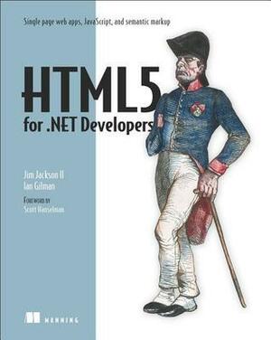 HTML5 for .NET Developers: Single Page Web Apps, JavaScript, and Semantic Markup by Ian Gilman, Jim Jackson