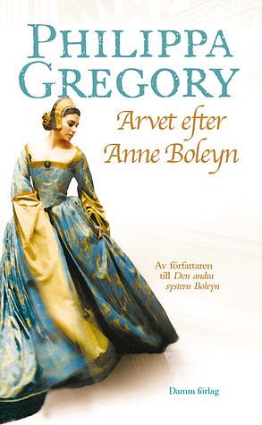 Arvet efter Anne Boleyn by Philippa Gregory