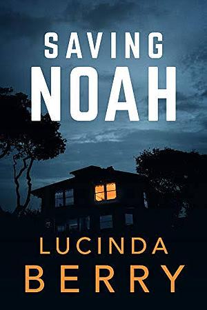 Saving Noah  by Lucinda Berry