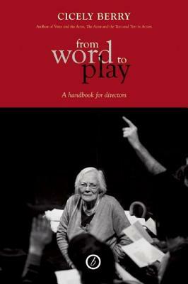 From Word to Play: A Textual Handbook for Directors and Actors by Cicely Berry