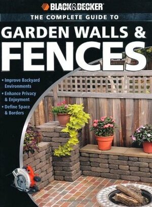 The Complete Guide to Garden Walls & Fences by Black &amp; Decker, Phil Schmidt