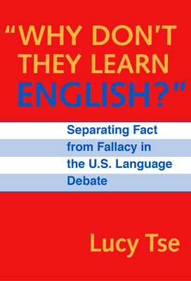 Why Don't They Learn English Separating Fact from Fallacy in the U.S. Language Debate by Lucy Tse