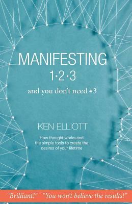 Manifesting 123: and you don't need #3 by Ken Elliott