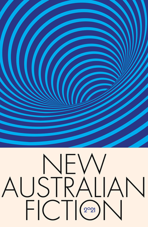 New Australian Fiction 2021 by James Noonan, Anith Mukherjee, Eliza Henry-Jones, Emily O'Grady, Alice Bishop, Lauren Aimee Curtis, Ashley Goldberg, Morgan Nunan, Scott Limbrick, Ben Walter, Mykaela Saunders, Daley Rangi, Rebecca Starford, Bryant Apolonio, Georgia White, Brooke Dunnell, Laura Elizabeth Woollett