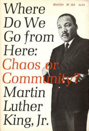 Where Do We Go from Here:Chaos or Community? by Martin Luther King Jr.