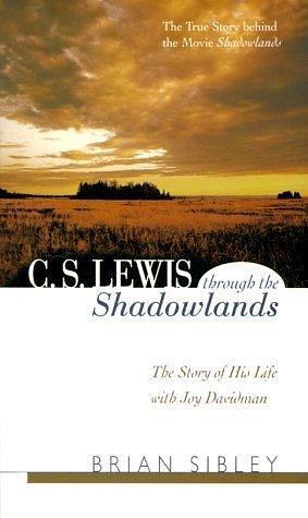 C. S. Lewis Through the Shadowlands : The Story of His Life With Joy Davidman by Brian Sibley, Brian Sibley