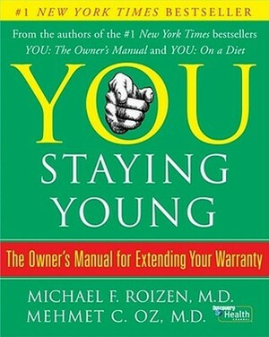 You: Staying Young: The Owner's Manual for Extending Your Warranty by Michael F. Roizen, Mehmet C. Oz