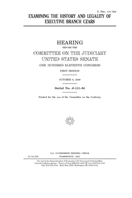 Examining the history and legality of executive branch czars by Committee on the Judiciary (senate), United States Senate, United States Congress